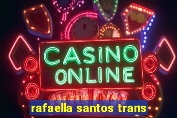 rafaella santos trans